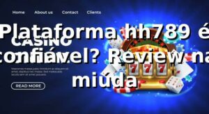 Plataforma hh789 é confiável? Review na miúda 😎