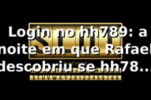 🎰 Login no hh789: a noite em que Rafael descobriu se hh789 paga mesmo